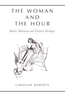 Image for Woman and the Hour: Harriet Martineau and Victorian Ideologies