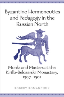 Image for Byzantine Hermeneutics and Pedagogy in the Russian North: Monks and Masters at the Kirillo-Belozerskii Monastery, 1397-1501