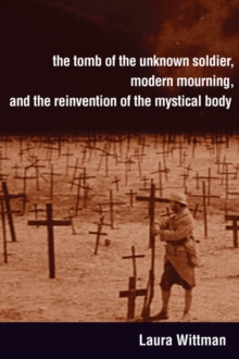 Image for Tomb of the Unknown Soldier, Modern Mourning, and the Reinvention of the Mystical Body