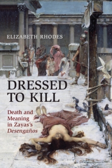 Image for Dressed to Kill: Death and Meaning in Zaya's Desenganos