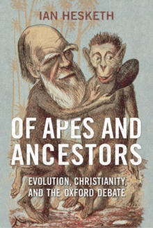 Image for Of Apes and Ancestors: Evolution, Christianity, and the Oxford Debate