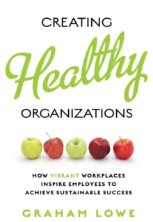 Image for Creating Healthy Organizations: How Vibrant Workplaces Inspire Employees to Achieve Sustainable Success