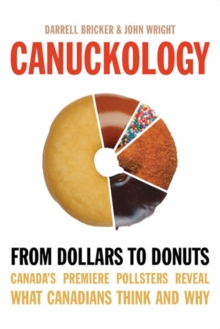 Image for Canuckology: From Dollars to Donuts-Canada's Premier Pollsters Reveal What Canadians Think and Why