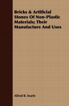 Image for Bricks & Artificial Stones Of Non-Plastic Materials; Their Manufacture And Uses