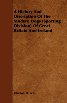 Image for A History And Discription Of The Modern Dogs (Sporting Division) Of Great Britain And Ireland