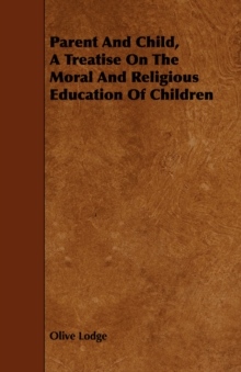 Image for Parent And Child, A Treatise On The Moral And Religious Education Of Children