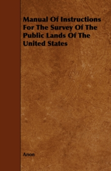 Image for Manual Of Instructions For The Survey Of The Public Lands Of The United States