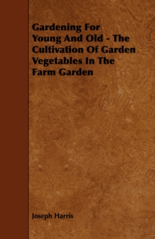 Image for Gardening For Young And Old - The Cultivation Of Garden Vegetables In The Farm Garden