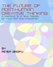Image for The future of post-human creative thinking: a preface to a new theory of invention and innovation