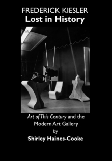 Image for Frederick Kiesler: lost in history : 'Art of this century' and the modern art gallery