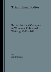 Image for Triumphant bodies: sexual political conquest in women's published writing, 1660-1763