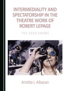 Image for Intermediality and spectatorship in the theatre work of Robert Lepage: the solo shows