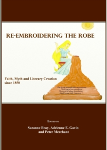 Image for Re-embroidering the robe: faith, myth and literary creation since 1850