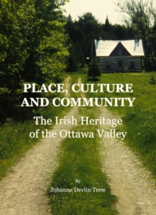 Image for Place, culture and community: the Irish heritage of the Ottawa Valley