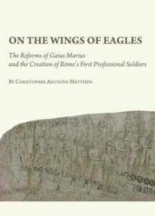 Image for On the wings of eagles  : the reforms of Gaius Marius and the creation of Rome's first professional soldiers