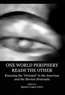 Image for One world periphery reads the other: knowing the 'oriental' in the Americas and the Iberian Peninsula