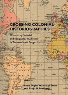 Image for Crossing colonial historiographies  : histories of colonial and indigenous medicines in transnational perspective