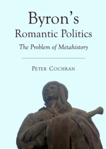Image for Byron's romantic politics: the problem of metahistory