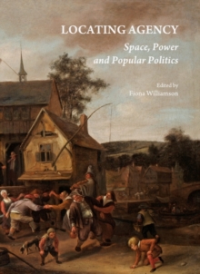 Image for Locating agency: space, power and popular politics