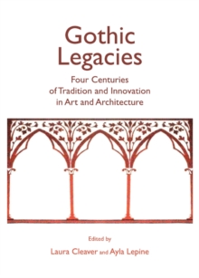 Image for Gothic legacies: four centuries of tradition and innovation in art and architecture
