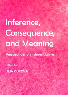Image for Inference, consequence, and meaning: perspectives on inferentialism