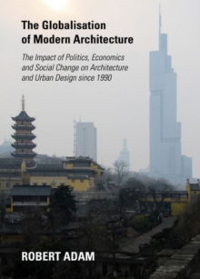 Globalisation of Modern Architecture: The Impact of Politics, Economics and Social Change on Architecture and Urban Design Since 1990