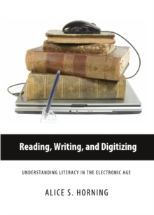 Image for Reading, writing, digitizing: understanding literacy in the electronic age