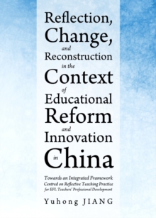Image for Reflection, change, and reconstruction in the context of educational reform and innovation in China: towards an integrated framework centred on reflective teaching practice for EFL teachers' professional development