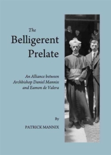 Image for The Belligerent Prelate : An Alliance between Archbishop Daniel Mannix and Eamon de Valera
