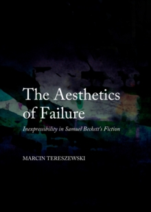 Image for The aesthetics of failure: inexpressibility in Samuel Beckett's fiction