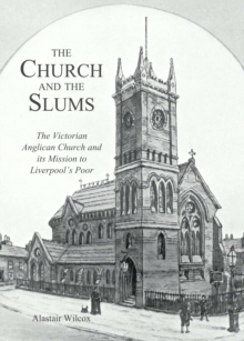 Image for The Church and the slums: the Victorian Anglican Church and its mission to Liverpool's poor