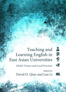 Image for Teaching and learning English in East Asian universities  : global visions and local practices