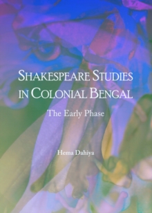 Image for Shakespeare studies in Colonial Bengal: the early phase