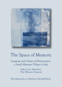 Image for The space of memory: language and culture of Portocannone, a small Albanian village in Italy : Gjaku Jone i Sheprishur (The Albanian Diaspora)