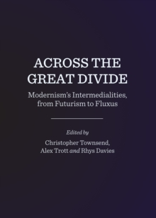 Image for Across the Great Divide: Modernism's Intermedialities, from Futurism to Fluxus