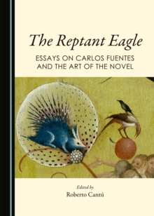 Image for The reptant eagle: essays on Carlos Fuentes and the art of the novel