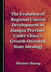 Image for The evolution of regional uneven development in Jiangsu province under China's growth-oriented state ideology
