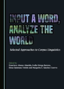 Image for Input a word, analyse the world: selected approaches to corpus linguistics