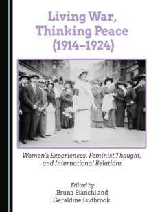 Image for Living war, thinking peace (1914-1924): women's experiences, feminist thought, and international relations