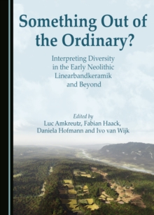 Image for Something Out of the Ordinary? Interpreting Diversity in the Early Neolithic Linearbandkeramik and Beyond