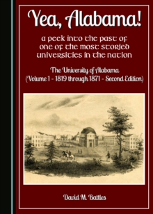 Image for Yea, Alabama!: a peek into the past of one of the most storied universities in the nation, The University of Alabama. (1819 through 1871)