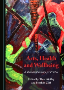 Image for Arts, Health and Wellbeing: A Theoretical Inquiry for Practice