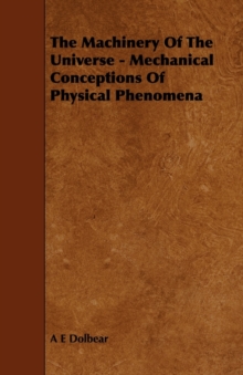 Image for The Machinery Of The Universe - Mechanical Conceptions Of Physical Phenomena