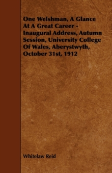Image for One Welshman, A Glance At A Great Career - Inaugural Address, Autumn Session, University College Of Wales, Aberystwyth, October 31st, 1912