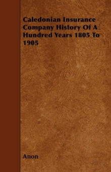 Image for Caledonian Insurence Company History Of A Hundred Years 1805 To 1905