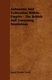 Image for Autonomy And Federation Within Empire - The British Self Governing Dominions