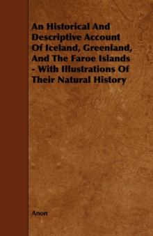 Image for An Historical And Descriptive Account Of Iceland, Greenland, And The Faroe Islands - With Illustrations Of Their Natural History