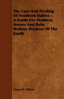 Image for The Care And Feeding Of Southern Babies - A Guide For Mothers, Nurses And Baby Welfare Workers Of The South