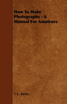 Image for How To Make Photographs - A Manual For Amateurs