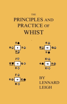 Image for The Principles And Practice Of Whist - With Examples, Illustrative Deals, Critical Endings, Mathematical Calculations. Including An Essay On Probabilities